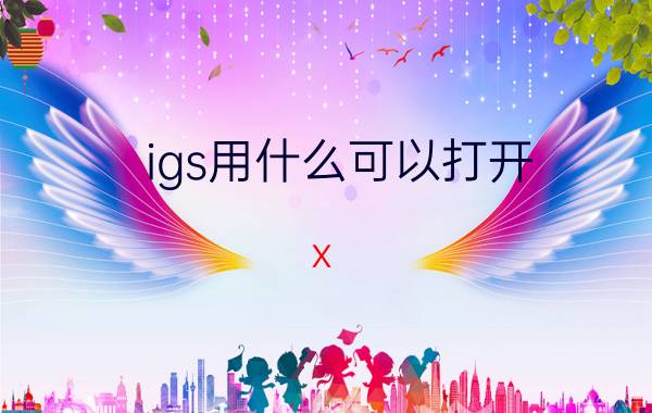 igs用什么可以打开 x_t文件怎么打开？